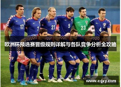 欧洲杯预选赛晋级规则详解与各队竞争分析全攻略